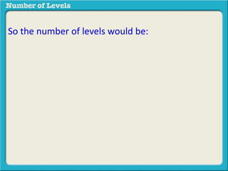 So the number of levels would be: 
 