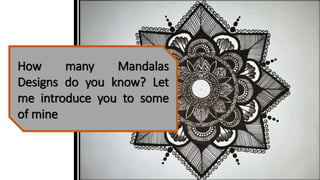 How many Mandalas
Designs do you know? Let
me introduce you to some
of mine
 