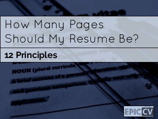 How Many Pages
Should My Resume Be?
12 Principles
 