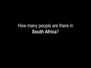 How many people are there in
      South Africa?
 