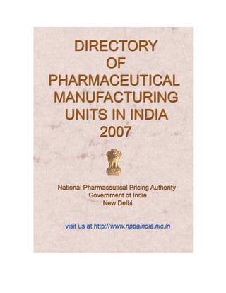 Directory
of
Pharmaceutical
Manufacturing
Units in India
2007
National Pharmaceutical Pricing Authority
Government of Indi...
