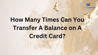 How Many Times Can You
Transfer A Balance on A
Credit Card?
 
