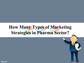 How Many Types of Marketing
Strategies in Pharma Sector?
 