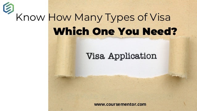 Know How Many Types of Visa
Which One You Need?
www.coursementor.com
 