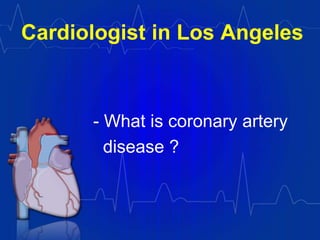 Cardiologist in Los Angeles



      - What is coronary artery
        disease ?
 