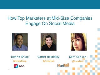 How Top Marketers at Mid-Size Companies
Engage On Social Media

Dennis Shiao

Karri Carlson

@DNNCorp
1

Carter Hostelley
@Leadtail

@Leadtail

 
