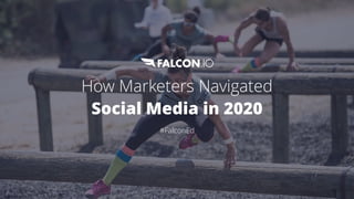 How Marketers Navigated 
Social Media in 2020
#FalconEd
 
