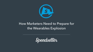 How Marketers Need to Prepare for
the Wearables Explosion
 