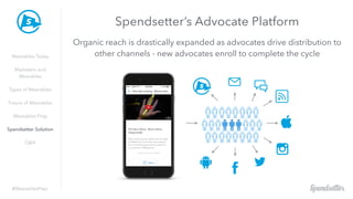 #WearablesPrep
Spendsetter’s Advocate Platform
Organic reach is drastically expanded as advocates drive distribution to
ot...