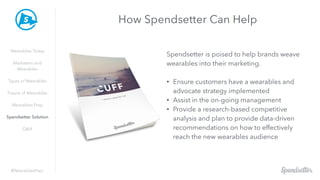 #WearablesPrep
How Spendsetter Can Help
Spendsetter is poised to help brands weave
wearables into their marketing.
• Ensur...