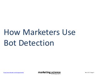 Feb 2017 / Page 0marketing.scienceconsulting group, inc.
https://www.linkedin.com/in/augustinefou/
How Marketers Use
Bot Detection
 