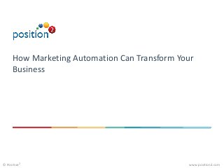 www.position2.com© Position2
How Marketing Automation Can Transform Your
Business
 