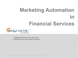 A Digital Solutions Firm delivering
Marketing and Technology Solutions
New York . Toronto . Phoenix . Los Angeles . London. Dubai . New Delhi
Marketing Automation
in
Financial Services
 