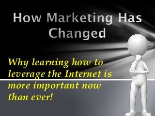 Why learning how to
leverage the Internet is
more important now
than ever!
 