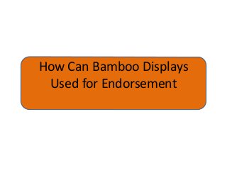 How Can Bamboo Displays
Used for Endorsement
 