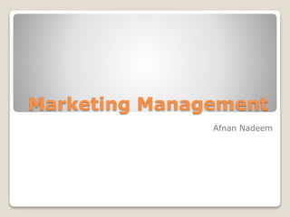 Marketing Management
Afnan Nadeem
 