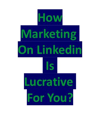 How
Marketing
On Linkedin
Is
Lucrative
For You?
 
