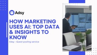 Adsy - Guest posting service
HOW MARKETING
USES AI: TOP DATA
& INSIGHTS TO
KNOW
 