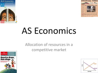 AS Economics
Allocation of resources in a
competitive market
 
