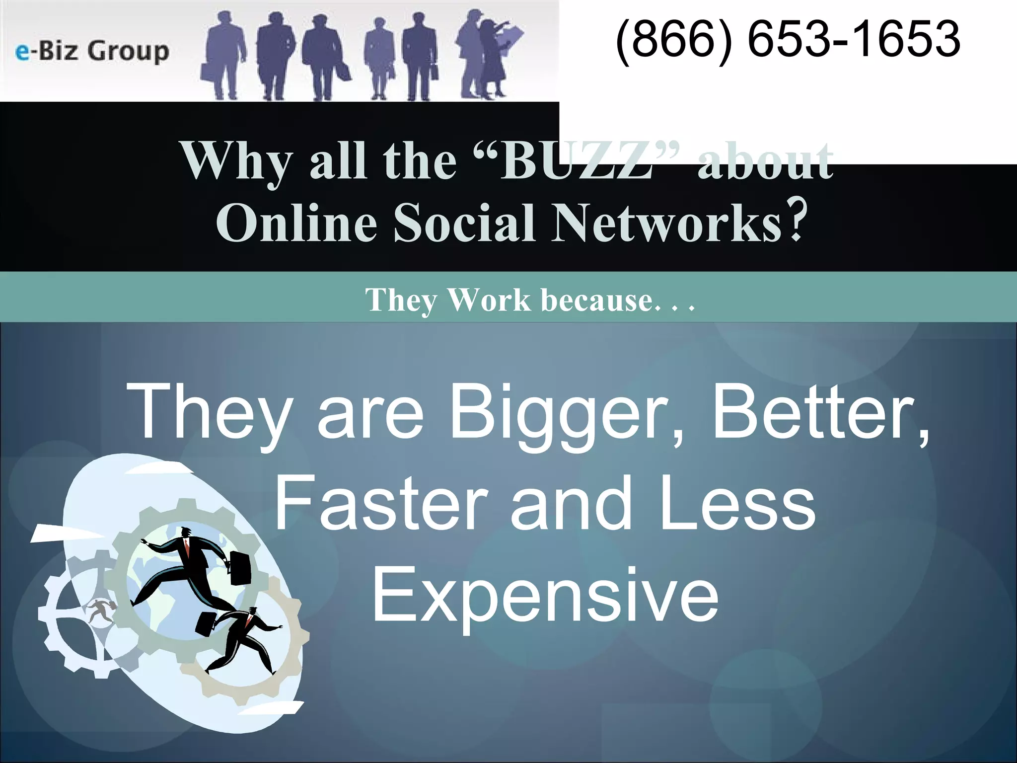 Why all the “BUZZ” about  Online Social Networks? They Work because. . . They are Bigger, Better, Faster and Less Expensive 