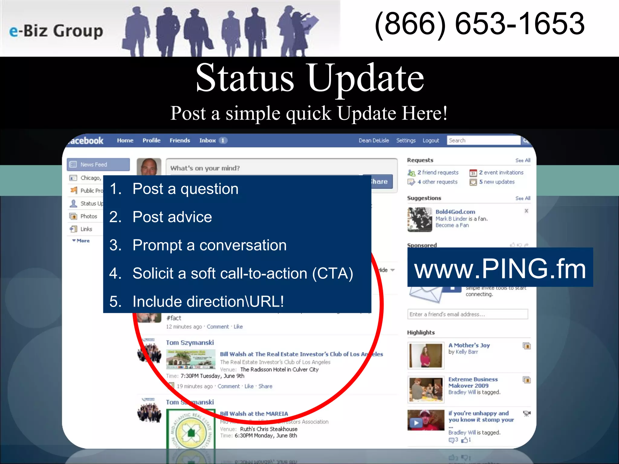 Status Update Post a simple quick Update Here! www.PING.fm Post a question Post advice Prompt a conversation Solicit a soft call-to-action (CTA) Include direction\URL! 
