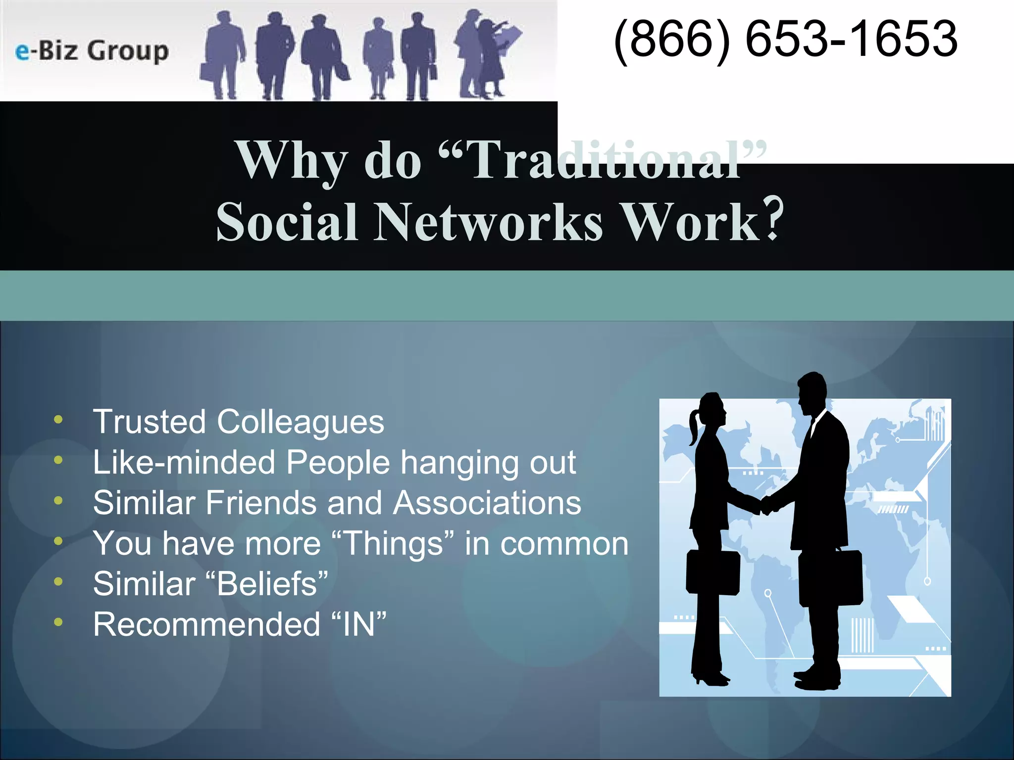 Why do “Traditional” Social Networks Work? Trusted Colleagues Like-minded People hanging out Similar Friends and Associations You have more “Things” in common Similar “Beliefs” Recommended “IN” 