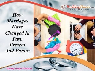 How
Marriages
Have
Changed In
Past,
Present
And Future
 