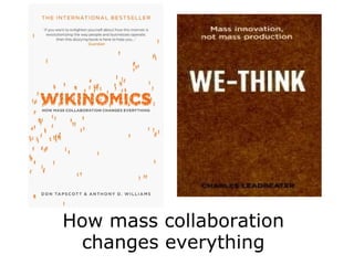 How mass collaboration changes everything 