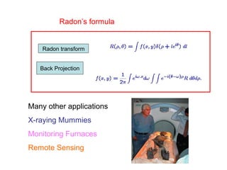 Radon transform
Back Projection
Radon’s formula
Many other applications
X-raying Mummies
Monitoring Furnaces
Remote Sensing
 