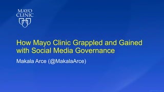 ©2017 MFMER | slide-1
How Mayo Clinic Grappled and Gained
with Social Media Governance
Makala Arce (@MakalaArce)
 