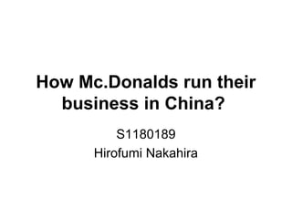 How Mc.Donalds run their
business in China?
S1180189
Hirofumi Nakahira
 