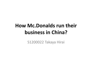 How Mc.Donalds run their
business in China?
S1200022 Takaya Hirai
 