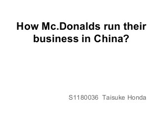 How Mc.Donalds run their
business in China?
S1180036 Taisuke Honda
 