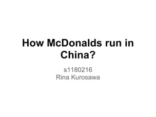 How McDonalds run in
      China?
        s1180216
      Rina Kurosawa
 