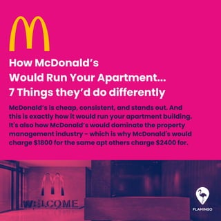 McDonald’s is cheap, consistent, and stands out. And
this is exactly how it would run your apartment building.
It's also h...