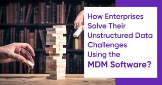 How Enterprises
Solve Their
Unstructured Data
Challenges
Using the
MDM Software?
 