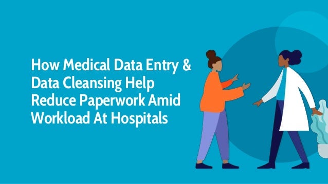How Medical Data Entry &
Data Cleansing Help
Reduce Paperwork Amid
Workload At Hospitals
 