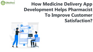 How Medicine Delivery App
Development Helps Pharmacist
To Improve Customer
Satisfaction?
 