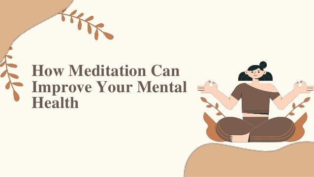 How Meditation Can
Improve Your Mental
Health
 