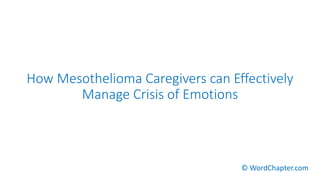 How Mesothelioma Caregivers can Effectively
Manage Crisis of Emotions
© WordChapter.com
 
