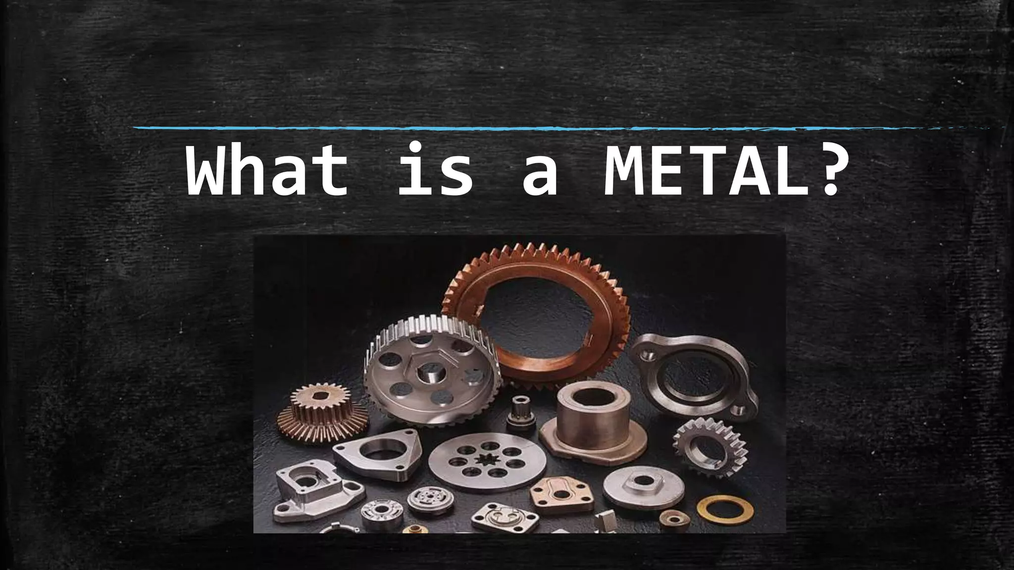 What is a METAL?
 