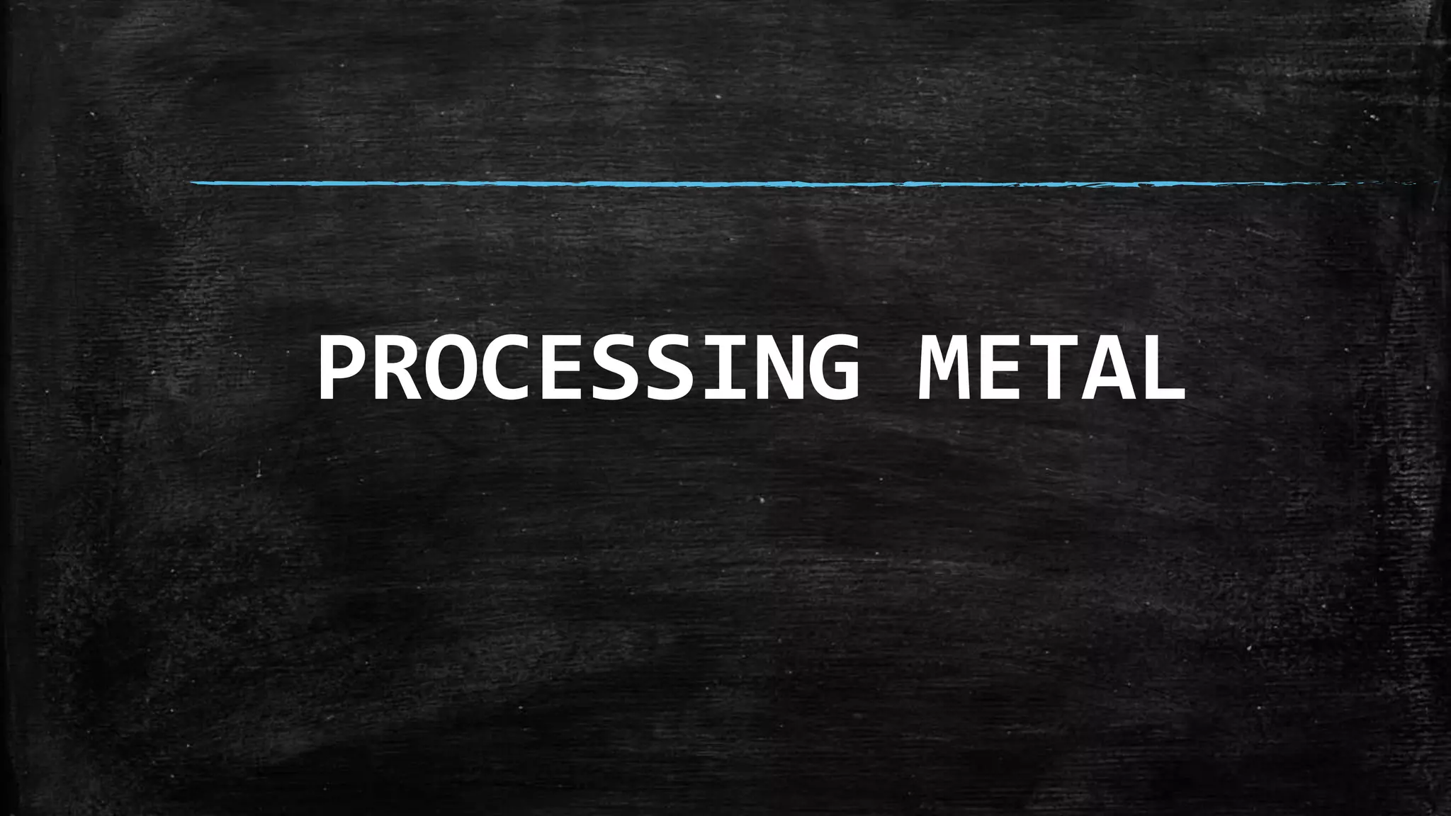 PROCESSING METAL
 