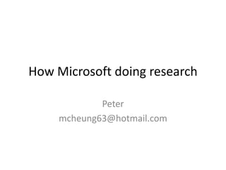 How Microsoft doing research
Peter
mcheung63@hotmail.com

 