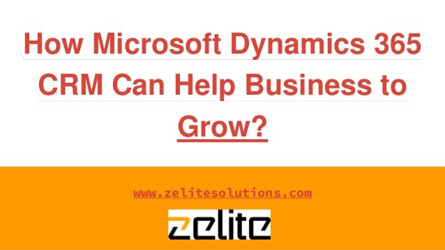 How Microsoft Dynamics 365
CRM Can Help Business to
Grow?
www.zelitesolutions.com
 