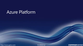 Azure Platform#csWebinarhttp://www.getcs.com	
