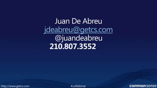 Juan De Abreujdeabreu@getcs.com@juandeabreu210.807.3552      #csWebinarhttp://www.getcs.com	