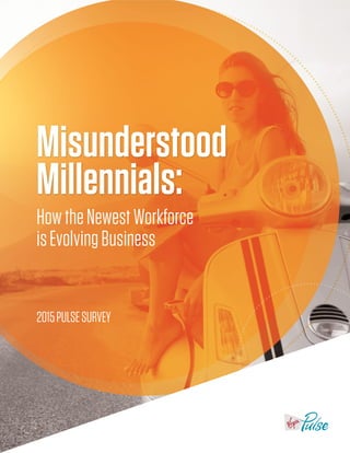 HowtheNewestWorkforce
isEvolvingBusiness
2015PULSESURVEY
Misunderstood
Millennials:
 