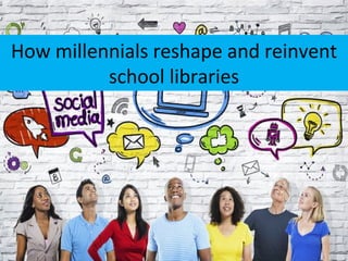 How millenials reshape and reinvent the school libraries