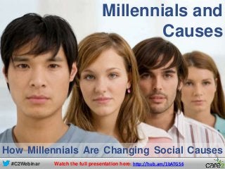 #C2Webinar
How Millennials Are Changing Social Causes
Millennials and
Causes
Watch the full presentation here: http://hub.am/1bATG56
 