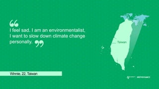 Winnie, 22, Taiwan
I feel sad. I am an environmentalist,
I want to slow down climate change
personally. Taiwan
 